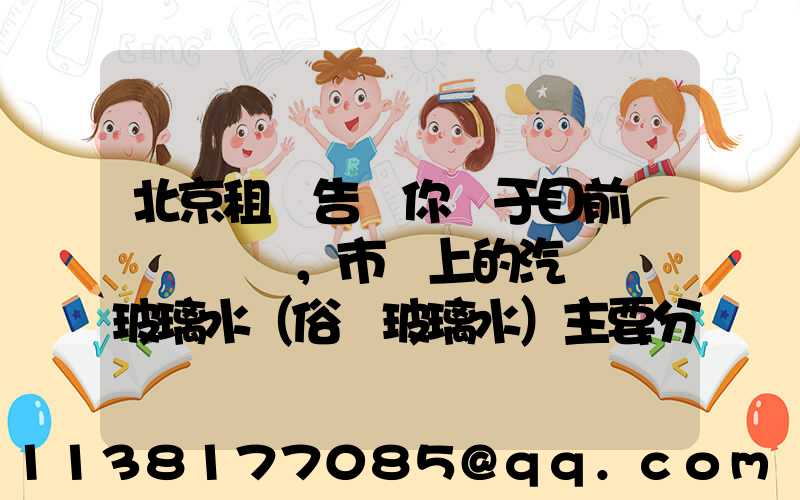 北京租車告訴你關于目前，市場上的汽車擋風玻璃水（俗稱玻璃水）主要分為三種
